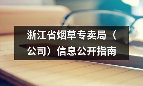 浙江省烟草专卖局(公司)信息公开指南