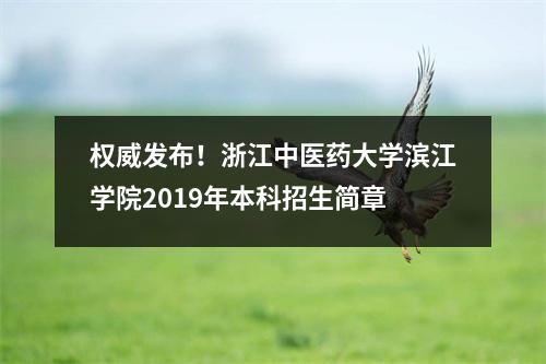 权威发布!浙江中医药大学滨江学院2019年本科招生简章