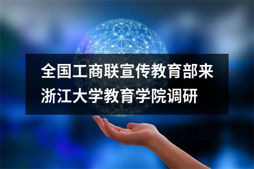 全国工商联宣传教育部来浙江大学教育学院调研
