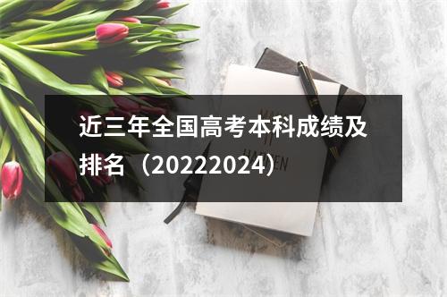 近三年全国高考本科成绩及排名(20222024)