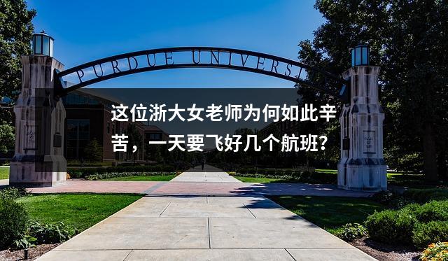 这位浙大女老师为何如此辛苦,一天要飞好几个航班?