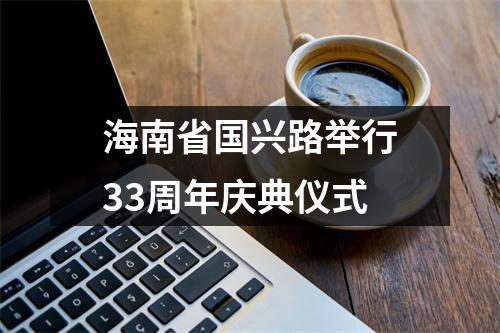 海南省国兴路举行33周年庆典仪式