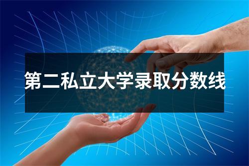 第二私立大学录取分数线