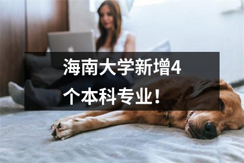 海南大学新增4个本科专业!