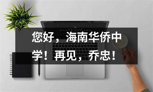 您好,海南华侨中学!再见,乔忠!