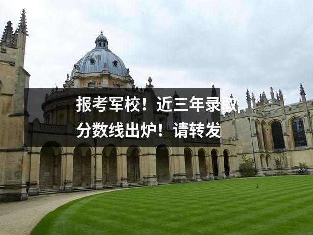 报考军校!近三年录取分数线出炉!请转发