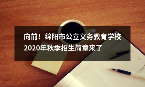 向前!绵阳市公立义务教育学校2020年秋季招生简章来了
