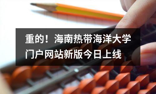 重的!海南热带海洋大学门户网站新版今日上线