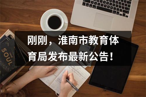 刚刚,淮南市教育体育局发布最新公告!