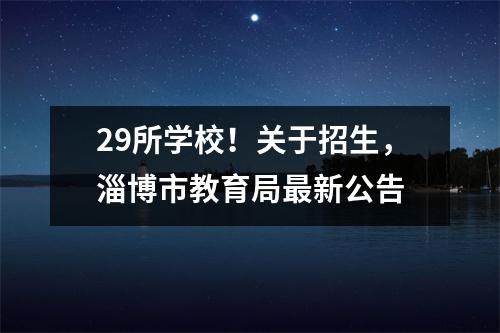 29所学校!关于招生,淄博市教育局最新公告