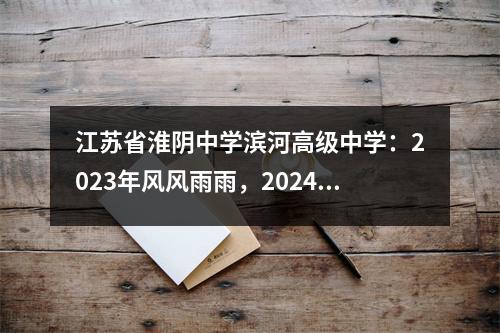 江苏省淮阴中学滨河高级中学:2023年风风雨雨,2024年继往开来
