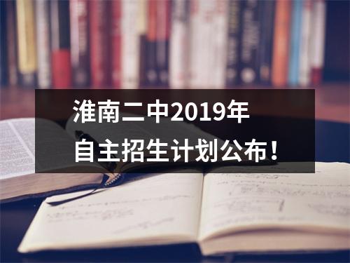 淮南二中2019年自主招生计划公布!