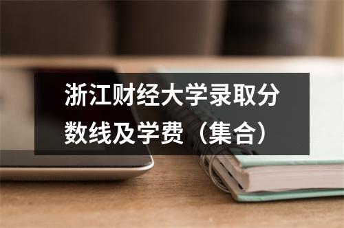 浙江财经大学录取分数线及学费(集合)