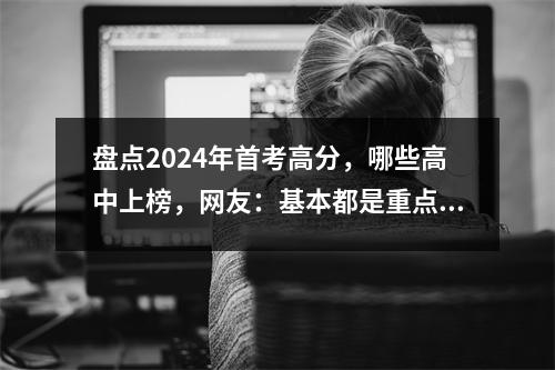 盘点2024年首考高分,哪些高中上榜,网友:基本都是重点高中