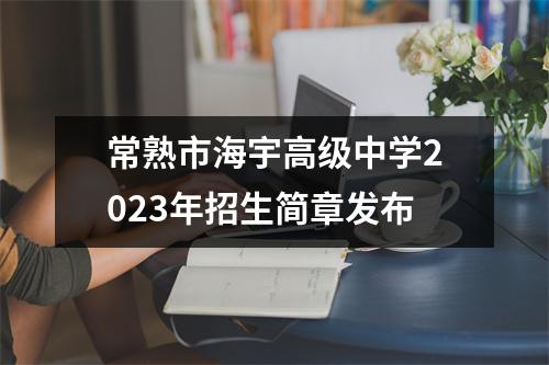 常熟市海宇高级中学2023年招生简章发布