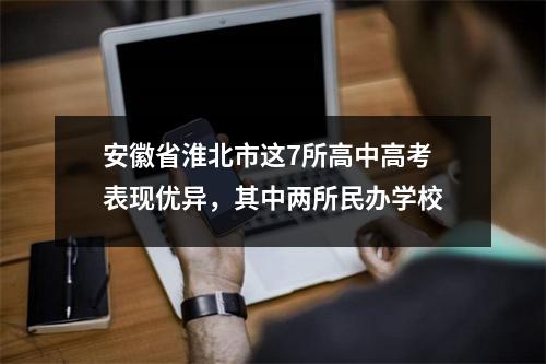安徽省淮北市这7所高中高考表现优异,其中两所民办学校