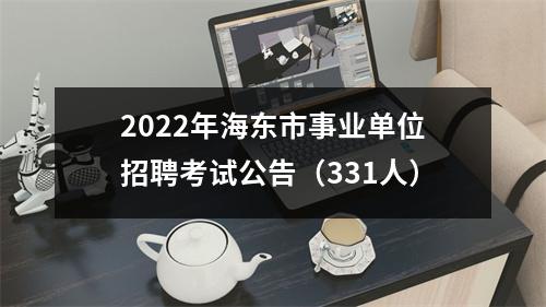 2022年海东市事业单位招聘考试公告(331人)