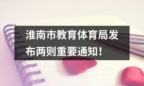 淮南市教育体育局发布两则重要通知!