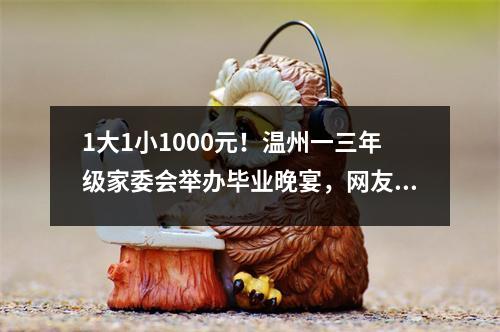 1大1小1000元!温州一三年级家委会举办毕业晚宴,网友吵架