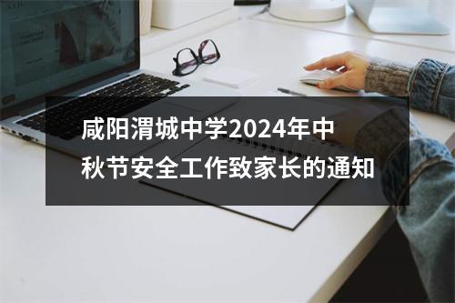 咸阳渭城中学2024年中秋节安全工作致家长的通知
