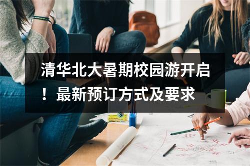 清华北大暑期校园游开启!最新预订方式及要求