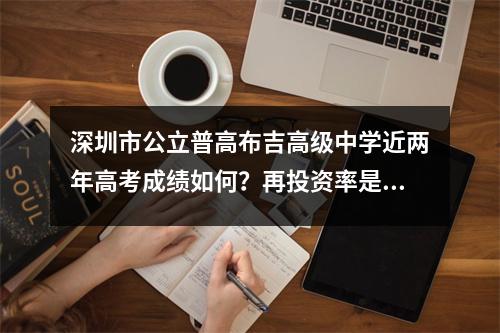 深圳市公立普高布吉高级中学近两年高考成绩如何?再投资率是多少?