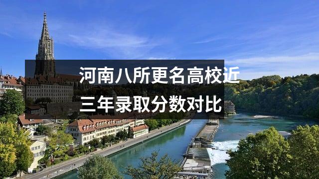 河南八所更名高校近三年录取分数对比