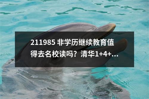 211985 非学历继续教育值得去名校读吗?清华1+4+N继续教育是什么意思?