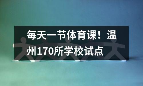 每天一节体育课!温州170所学校试点