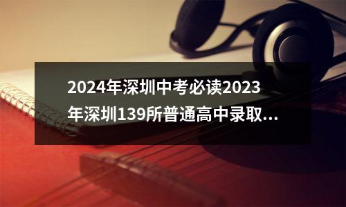 2024年深圳中考必读2023年深圳139所普通高中录取分数线分析总结