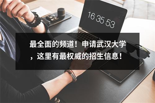 最全面的频道!申请武汉大学,这里有最权威的招生信息!