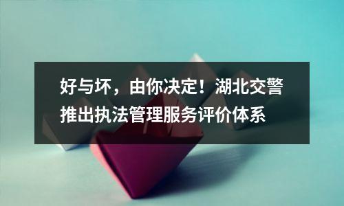 好与坏,由你决定!湖北交警推出执法管理服务评价体系
