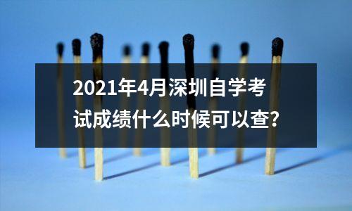 2021年4月深圳自学考试成绩什么时候可以查?