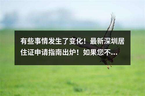 有些事情发生了变化!最新深圳居住证申请指南出炉!如果您不是深圳居民,请赶快行动!