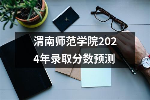 渭南师范学院2024年录取分数预测