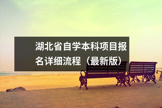 湖北省自学本科项目报名详细流程(最新版)