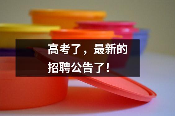 高考了,最新的招聘公告了!