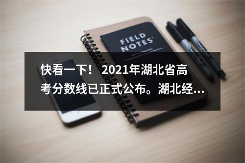 快看一下! 2021年湖北省高考分数线已正式公布。湖北经济学院能考多少分?