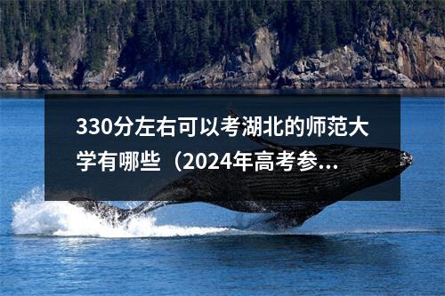 330分左右可以考湖北的师范大学有哪些(2024年高考参考)