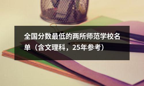 全国分数最低的两所师范学校名单(含文理科,25年参考)