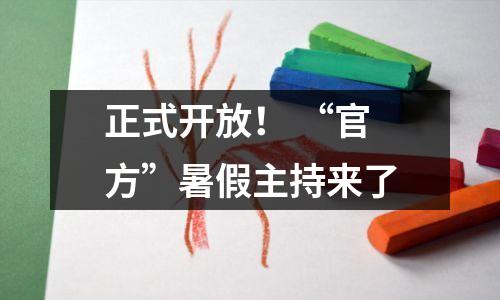 正式开放! “官方”暑假主持来了
