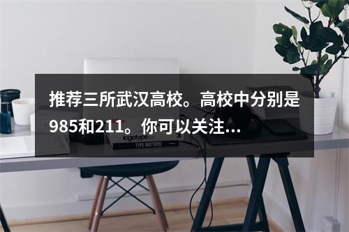 推荐三所武汉高校。高校中分别是985和211。你可以关注他们。