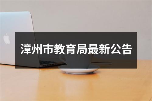 漳州市教育局最新公告