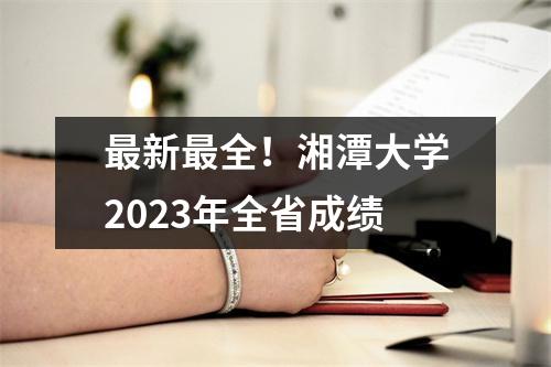 最新最全!湘潭大学2023年全省成绩