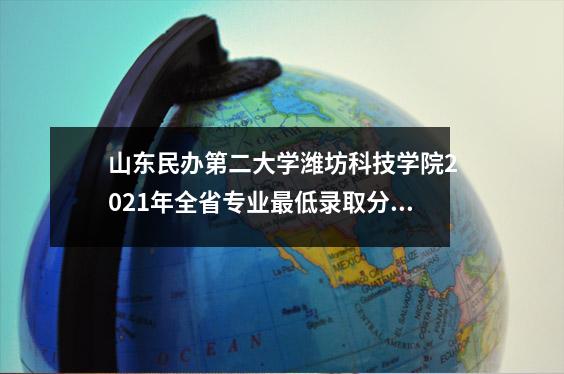 山东民办第二大学潍坊科技学院2021年全省专业最低录取分数线