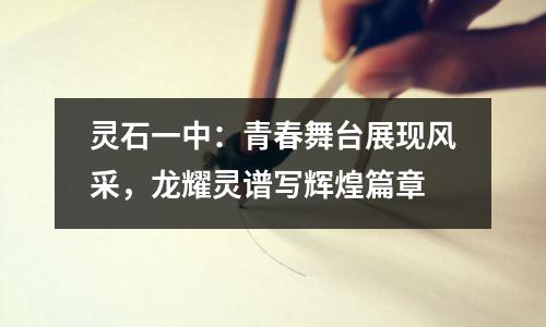 灵石一中:青春舞台展现风采,龙耀灵谱写辉煌篇章