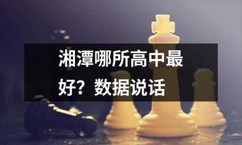 湘潭哪所高中最好?数据说话