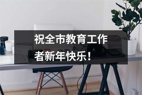 祝全市教育工作者新年快乐!