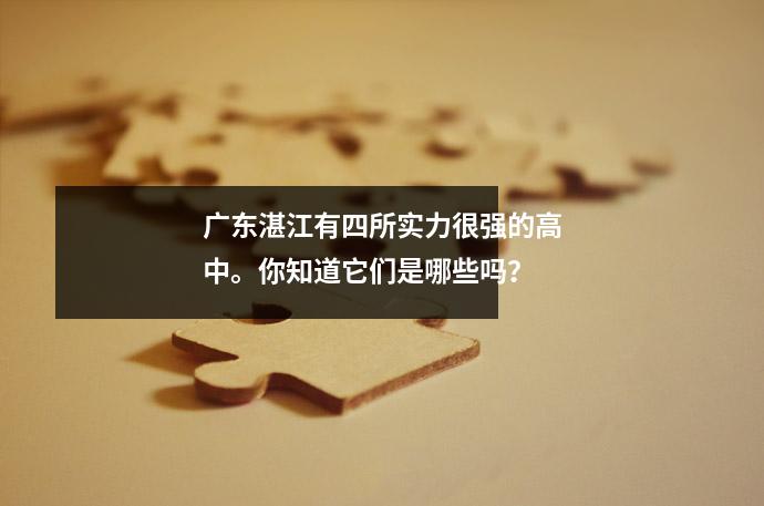 广东湛江有四所实力很强的高中。你知道它们是哪些吗?