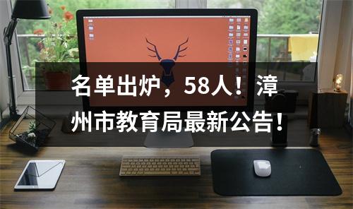 名单出炉,58人!漳州市教育局最新公告!